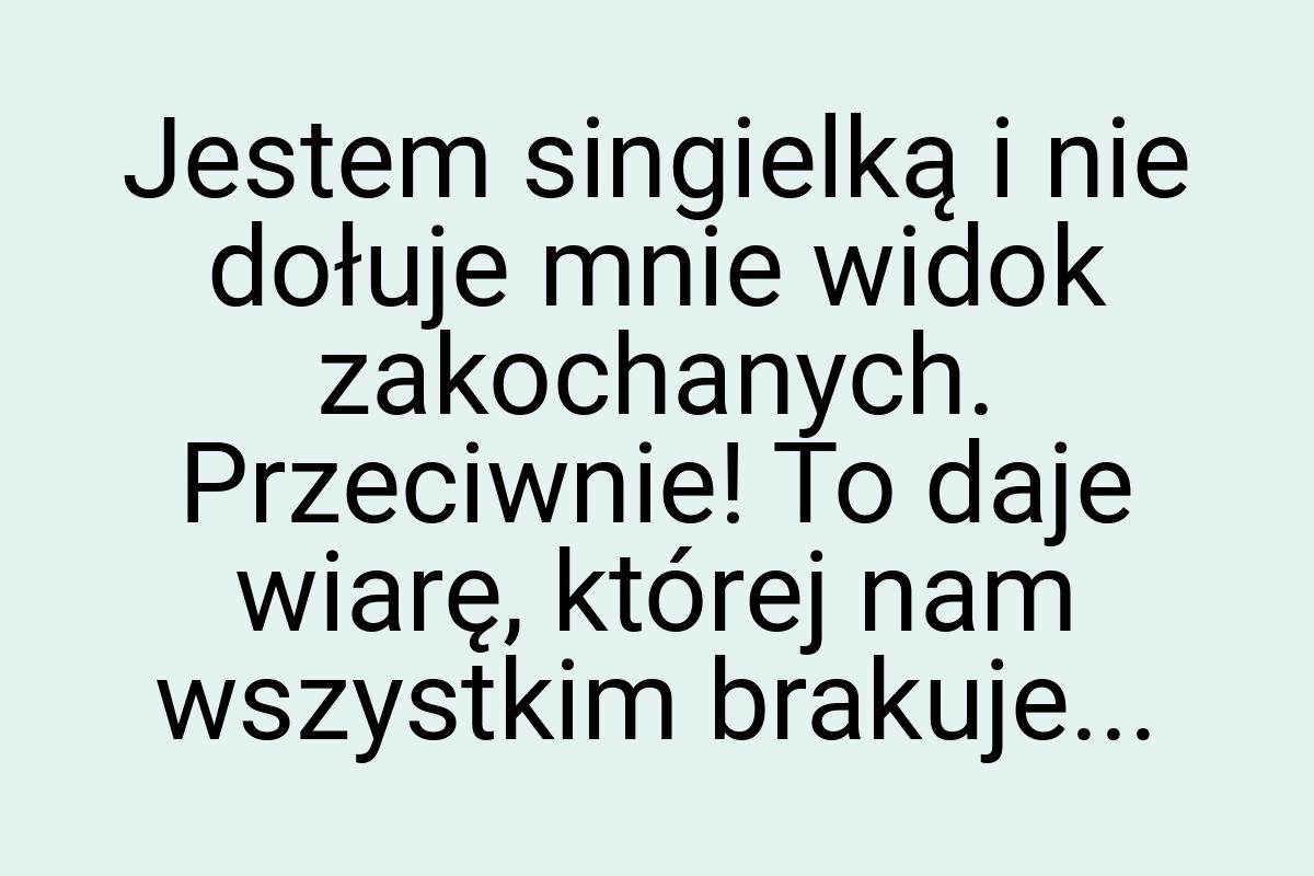 Jestem singielką i nie dołuje mnie widok zakochanych