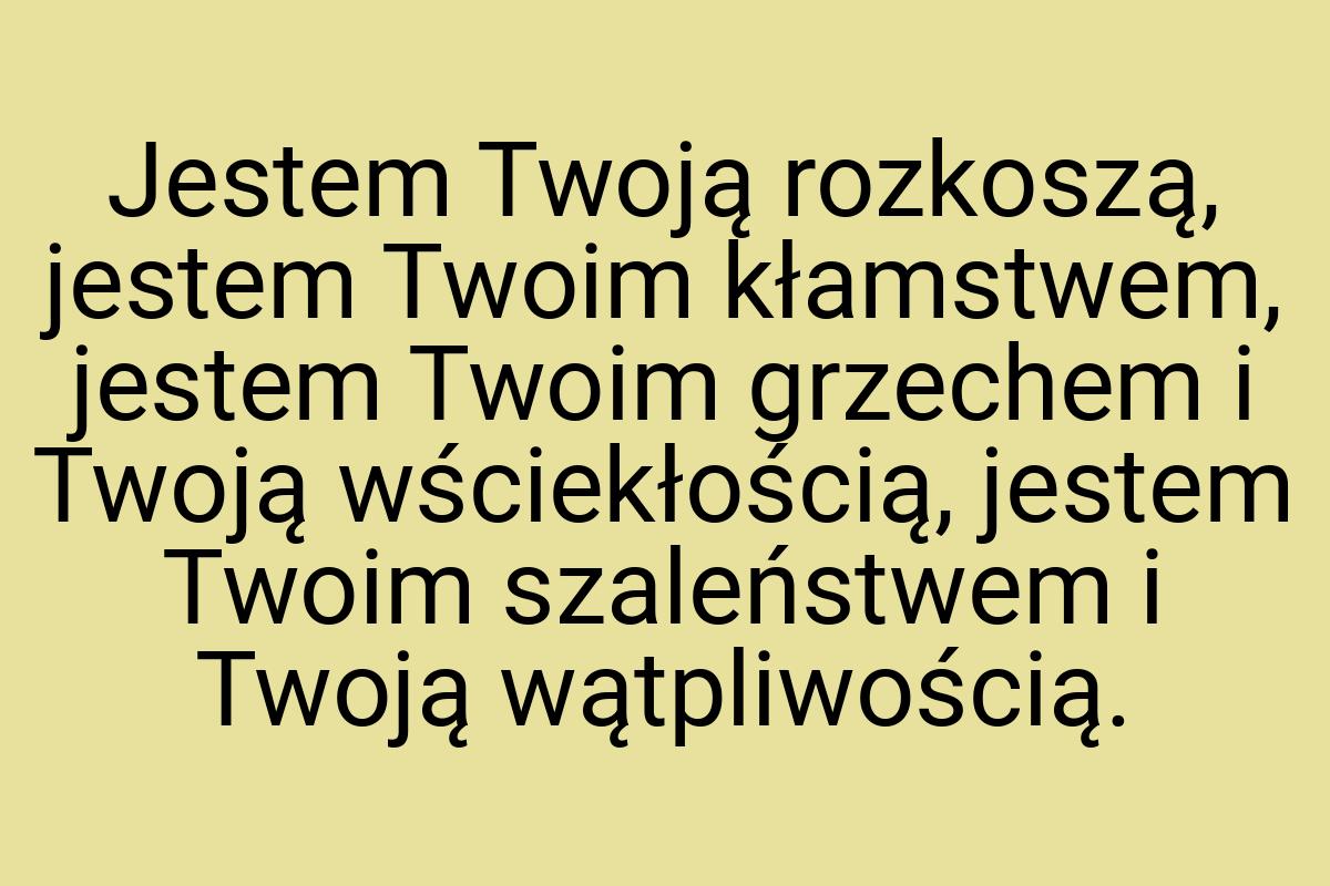 Jestem Twoją rozkoszą, jestem Twoim kłamstwem, jestem Twoim