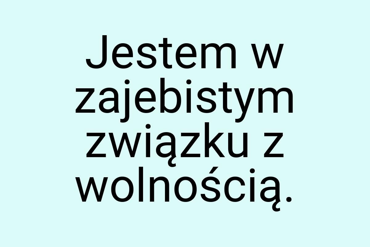 Jestem w zajebistym związku z wolnością