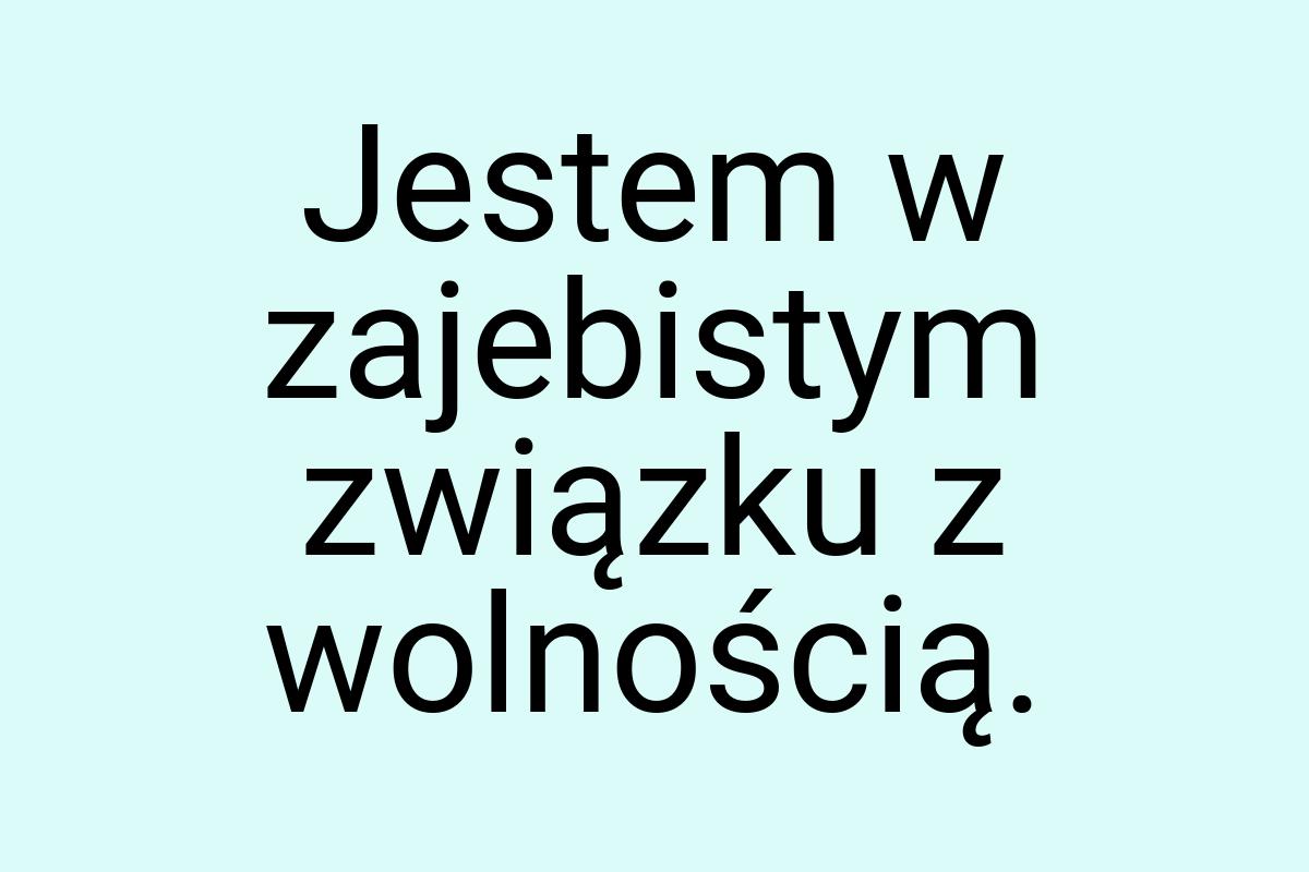Jestem w zajebistym związku z wolnością
