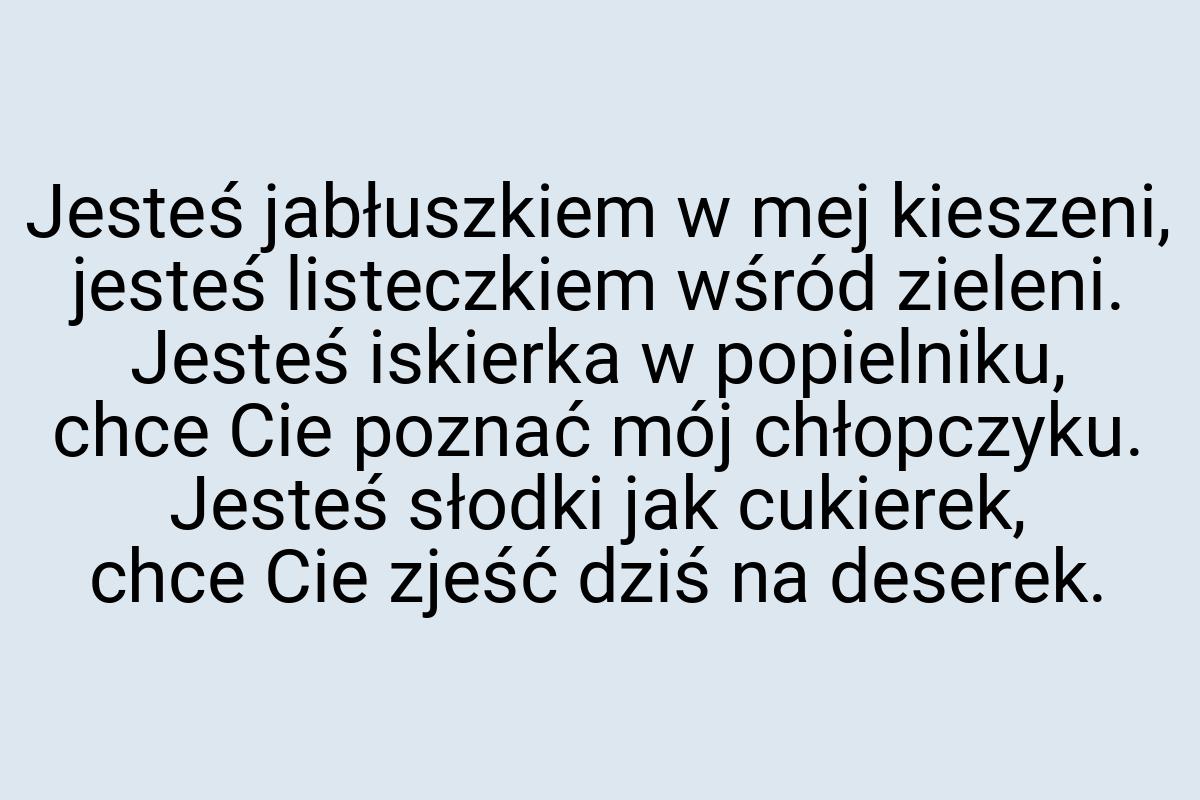 Jesteś jabłuszkiem w mej kieszeni, jesteś listeczkiem wśród