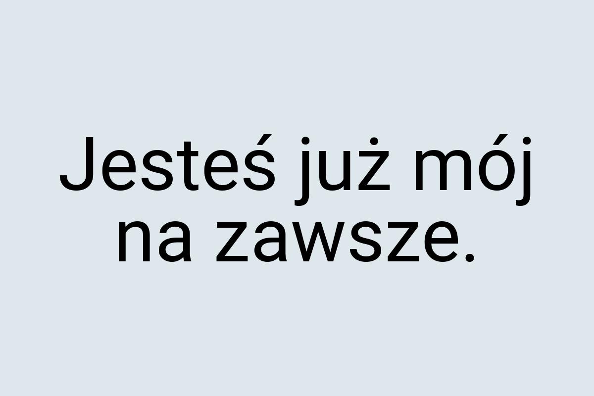 Jesteś już mój na zawsze