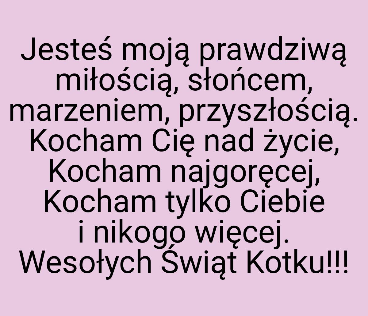 Jesteś moją prawdziwą miłością, słońcem, marzeniem