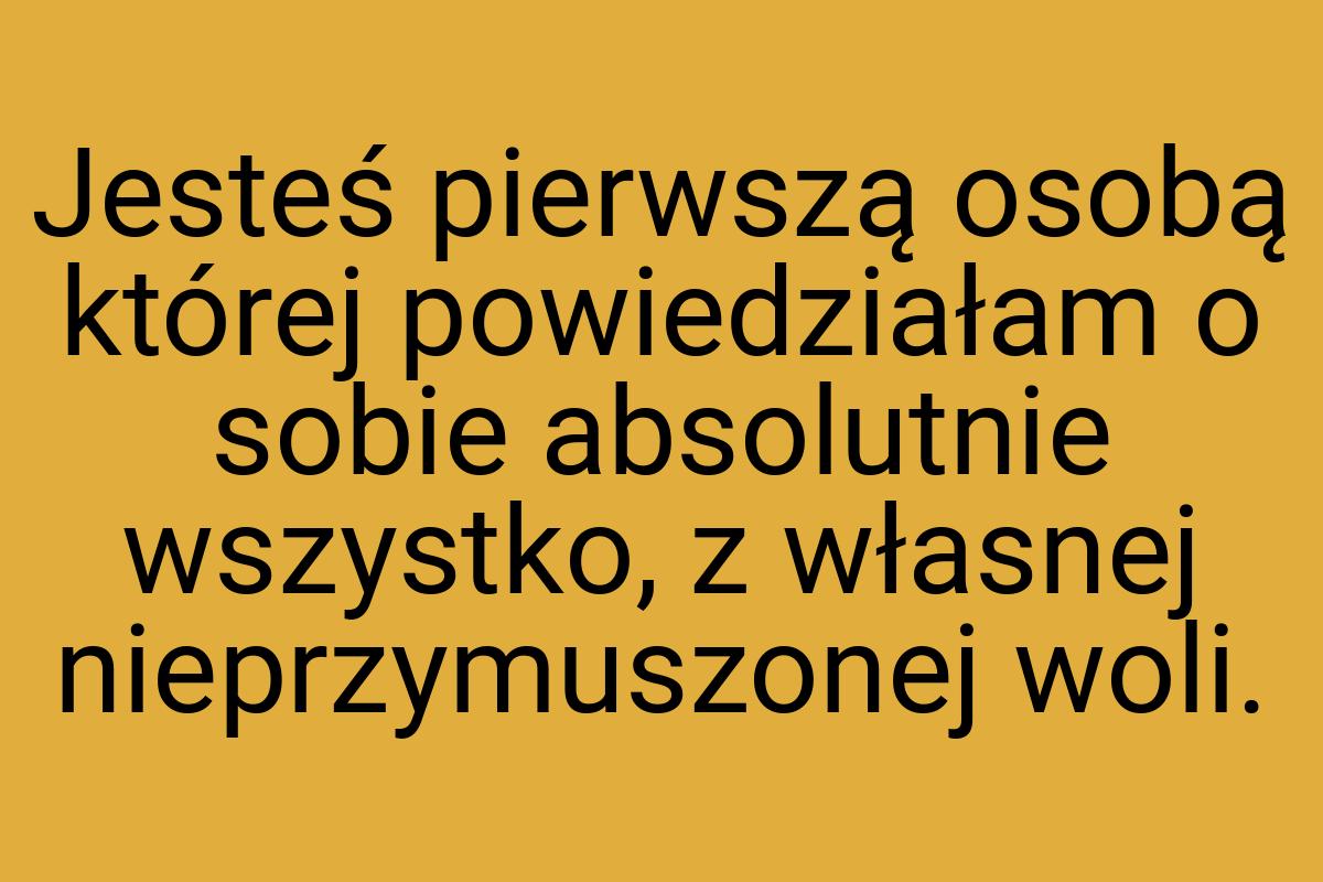 Jesteś pierwszą osobą której powiedziałam o sobie