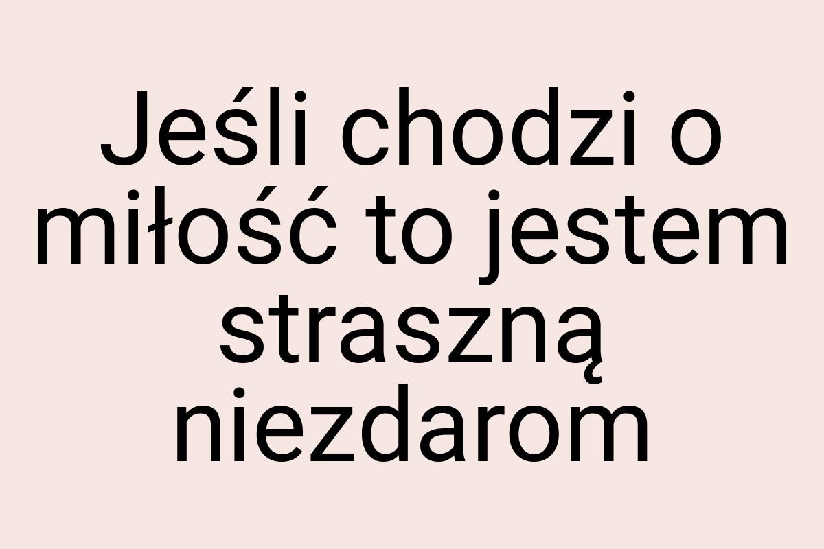 Jeśli chodzi o miłość to jestem straszną niezdarom