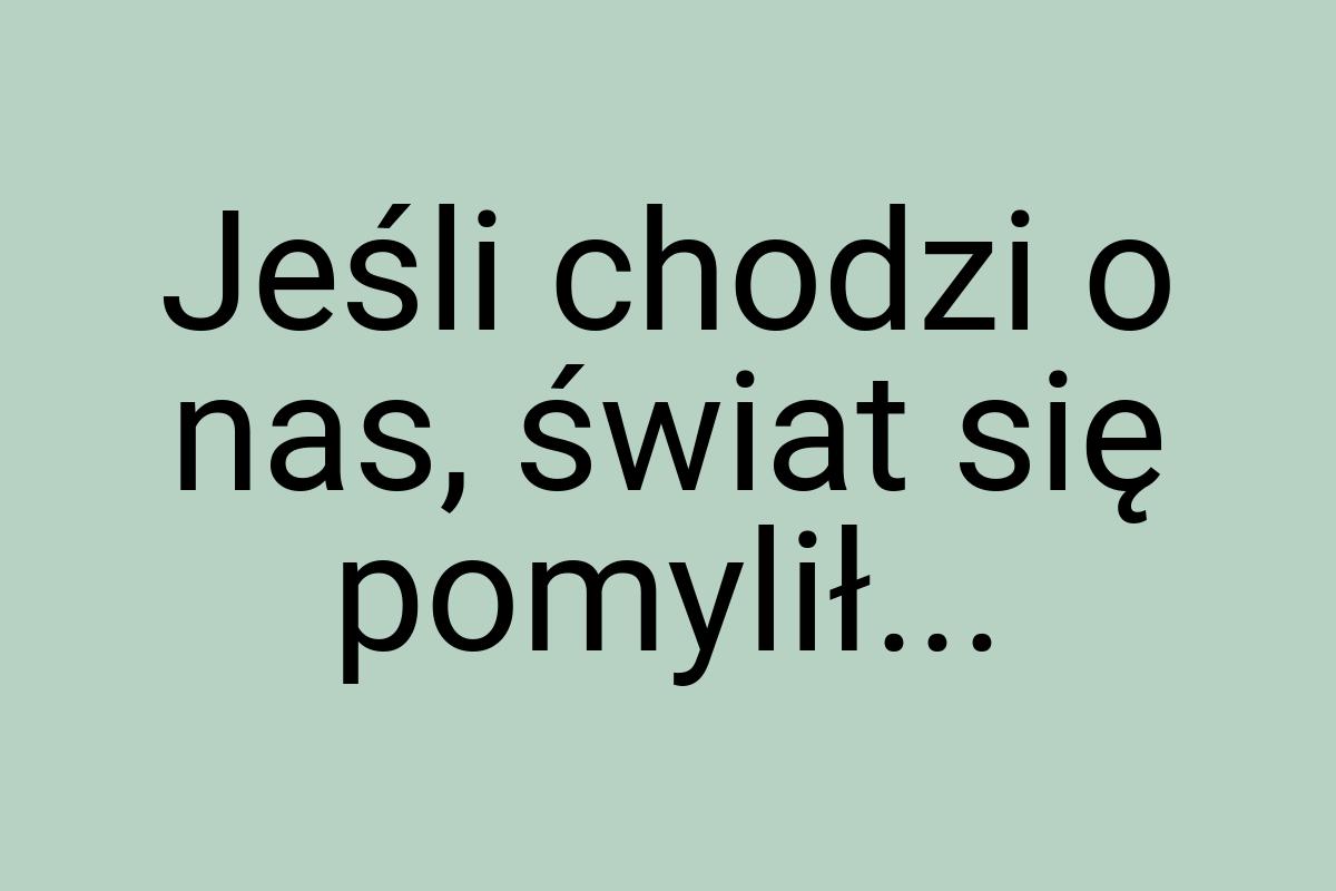 Jeśli chodzi o nas, świat się pomylił