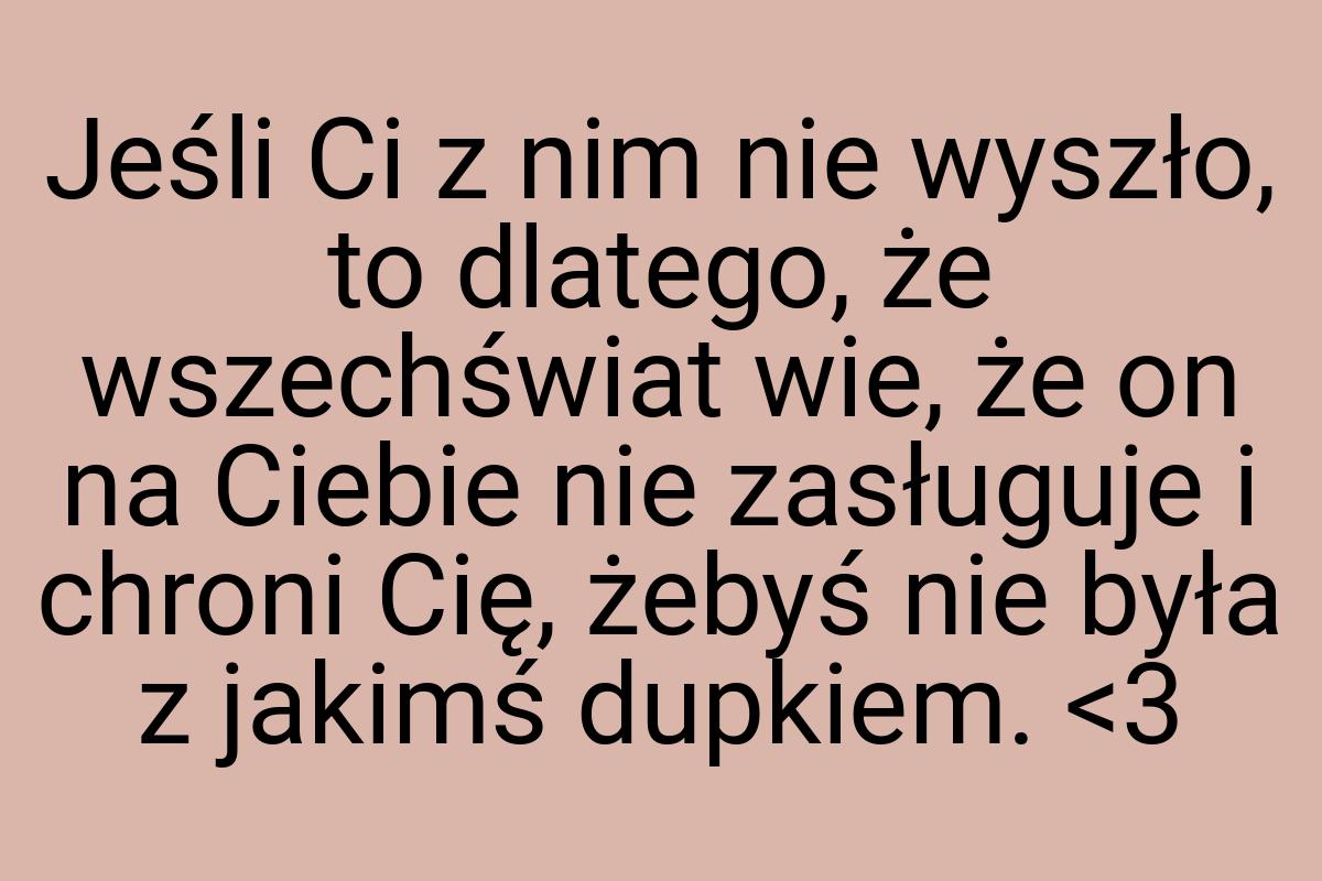 Jeśli Ci z nim nie wyszło, to dlatego, że wszechświat wie