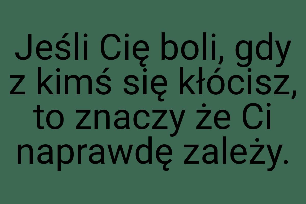 Jeśli Cię boli, gdy z kimś się kłócisz, to znaczy że Ci