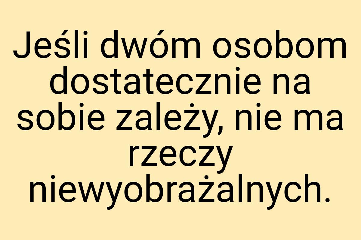 Jeśli dwóm osobom dostatecznie na sobie zależy, nie ma