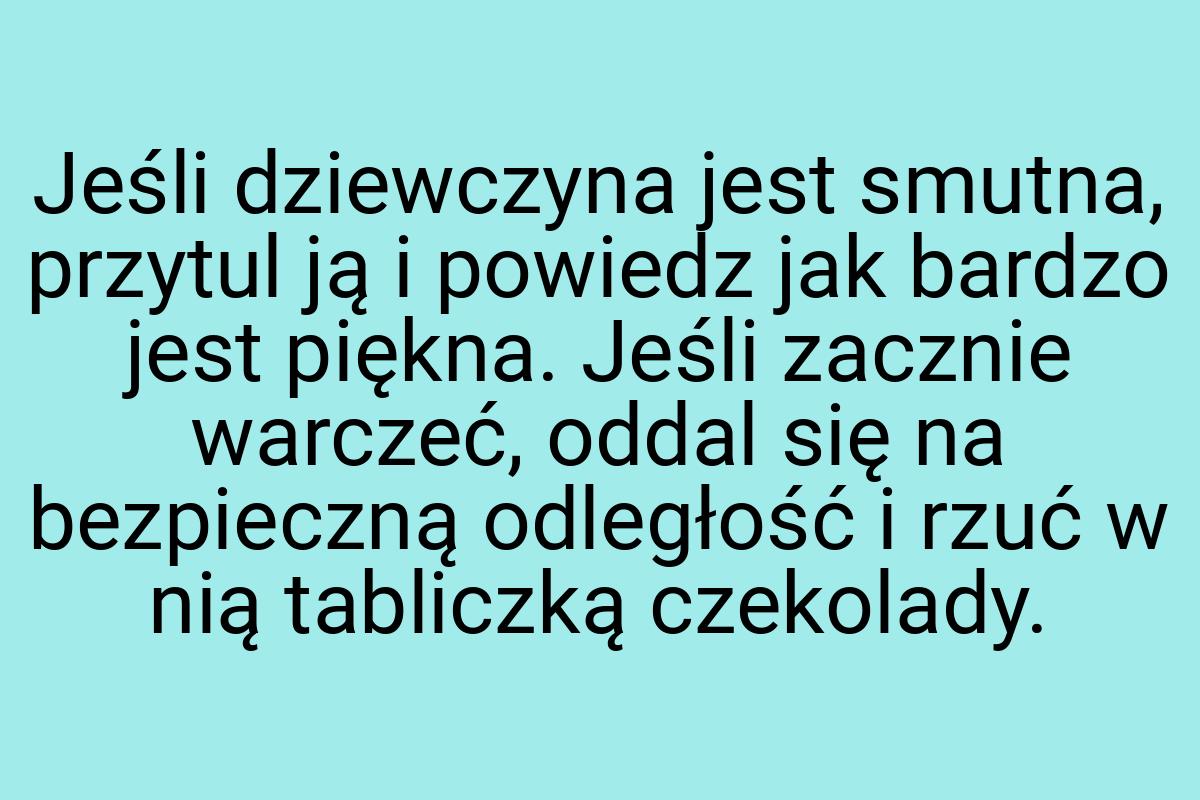 Jeśli dziewczyna jest smutna, przytul ją i powiedz jak