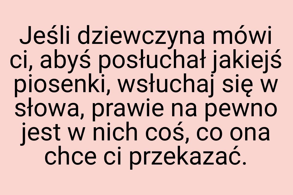 Jeśli dziewczyna mówi ci, abyś posłuchał jakiejś piosenki