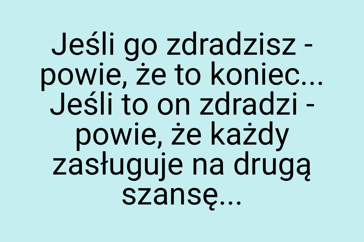 Jeśli go zdradzisz - powie, że to koniec... Jeśli to on