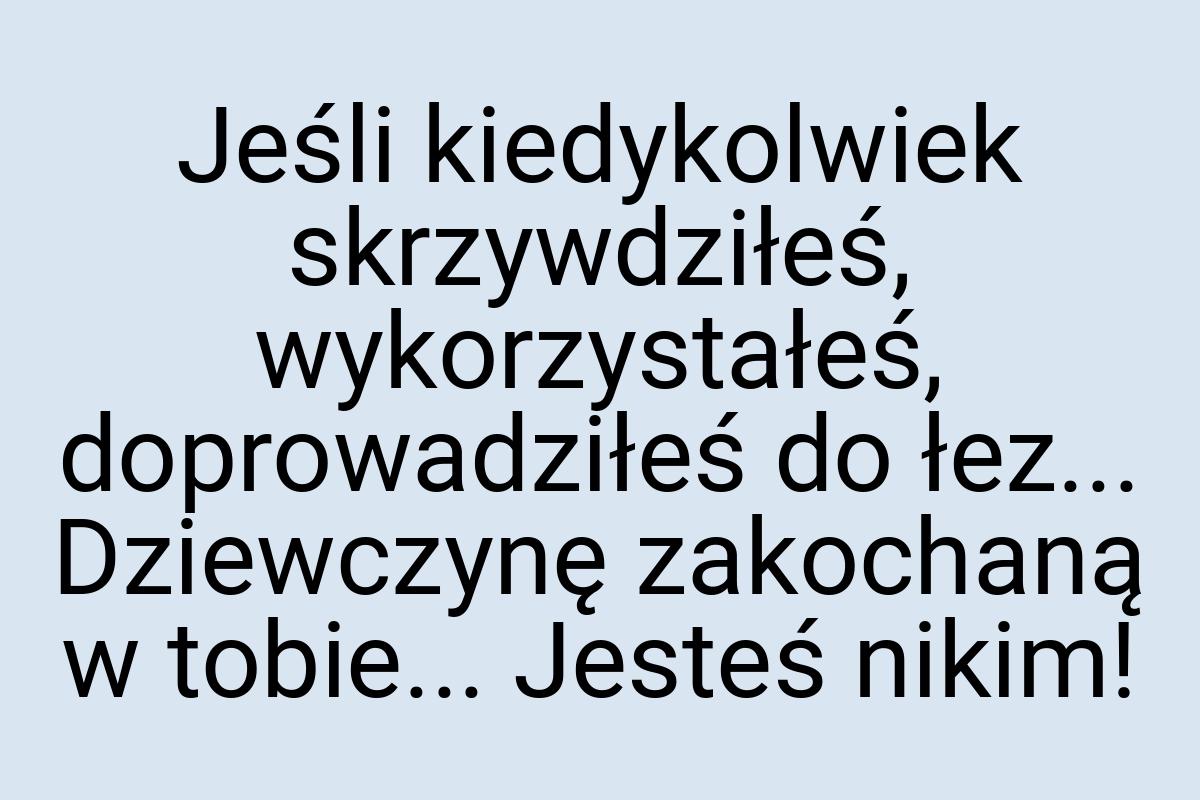 Jeśli kiedykolwiek skrzywdziłeś, wykorzystałeś