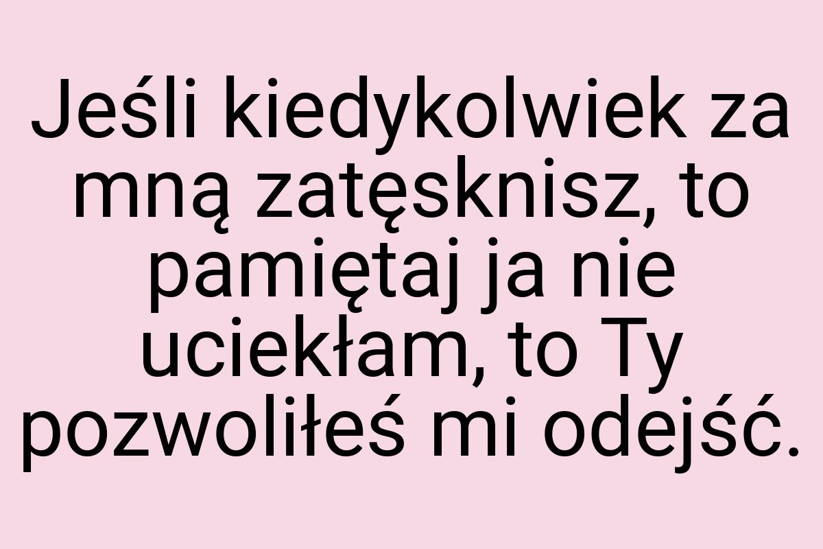 Jeśli kiedykolwiek za mną zatęsknisz, to pamiętaj ja nie