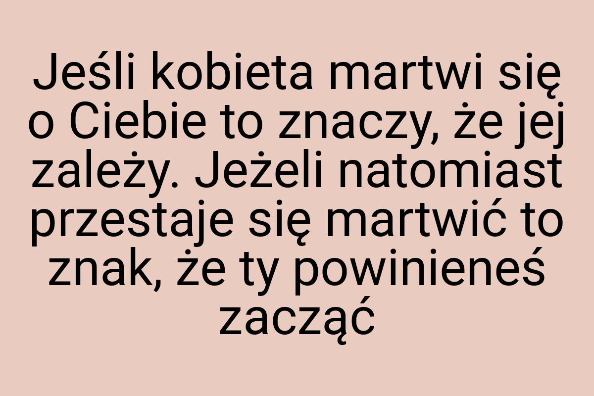 Jeśli kobieta martwi się o Ciebie to znaczy, że jej zależy