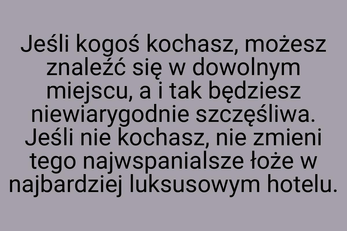 Jeśli kogoś kochasz, możesz znaleźć się w dowolnym miejscu