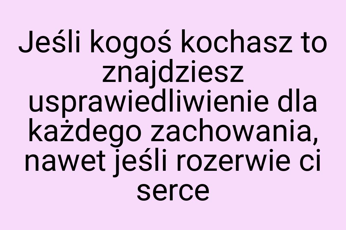 Jeśli kogoś kochasz to znajdziesz usprawiedliwienie dla