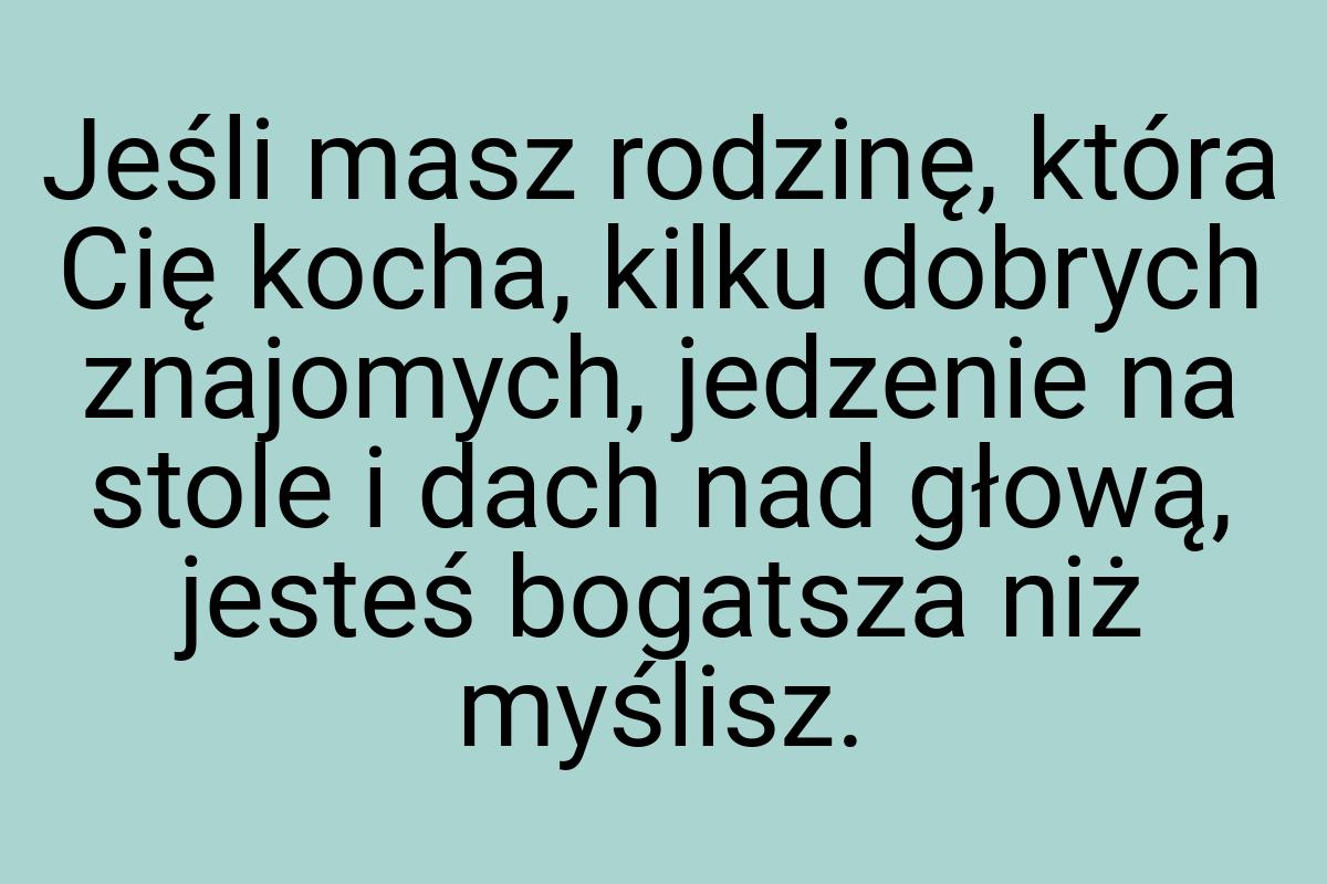 Jeśli masz rodzinę, która Cię kocha, kilku dobrych