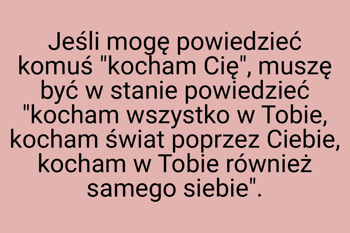 Jeśli mogę powiedzieć komuś "kocham Cię", muszę być w