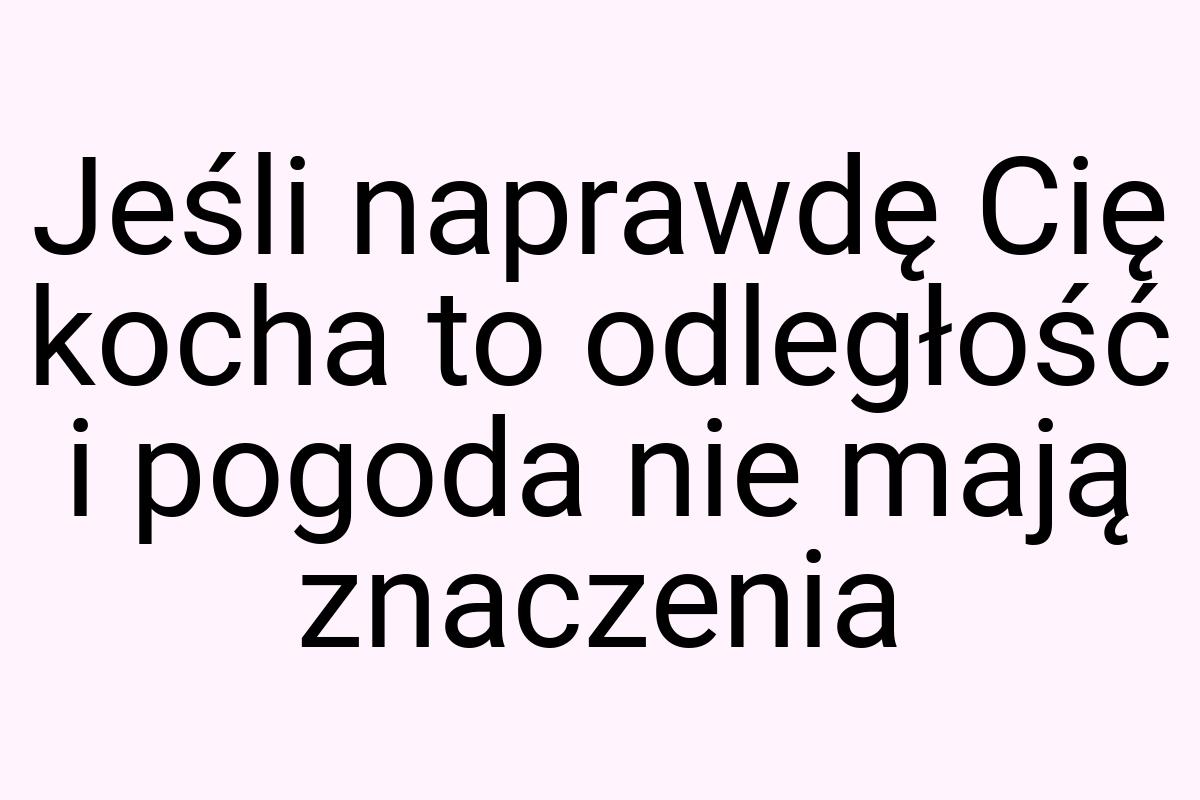 Jeśli naprawdę Cię kocha to odległość i pogoda nie mają