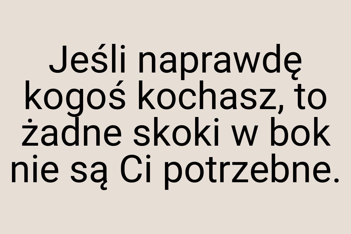Jeśli naprawdę kogoś kochasz, to żadne skoki w bok nie są