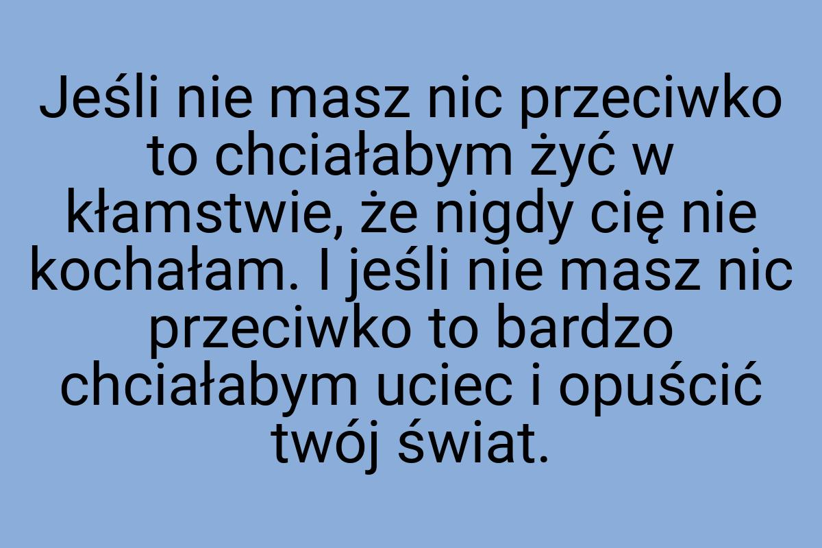 Jeśli nie masz nic przeciwko to chciałabym żyć w kłamstwie