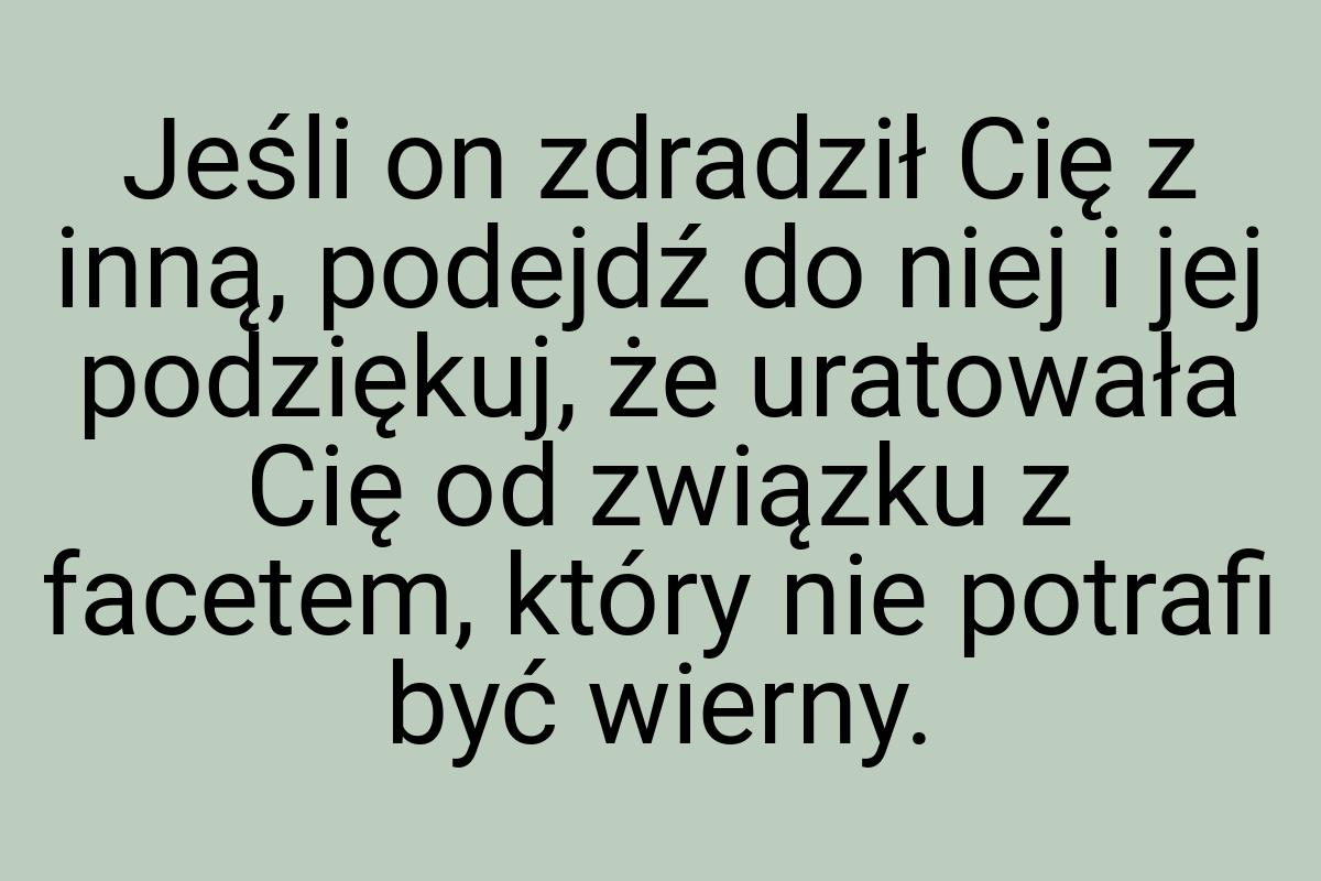 Jeśli on zdradził Cię z inną, podejdź do niej i jej