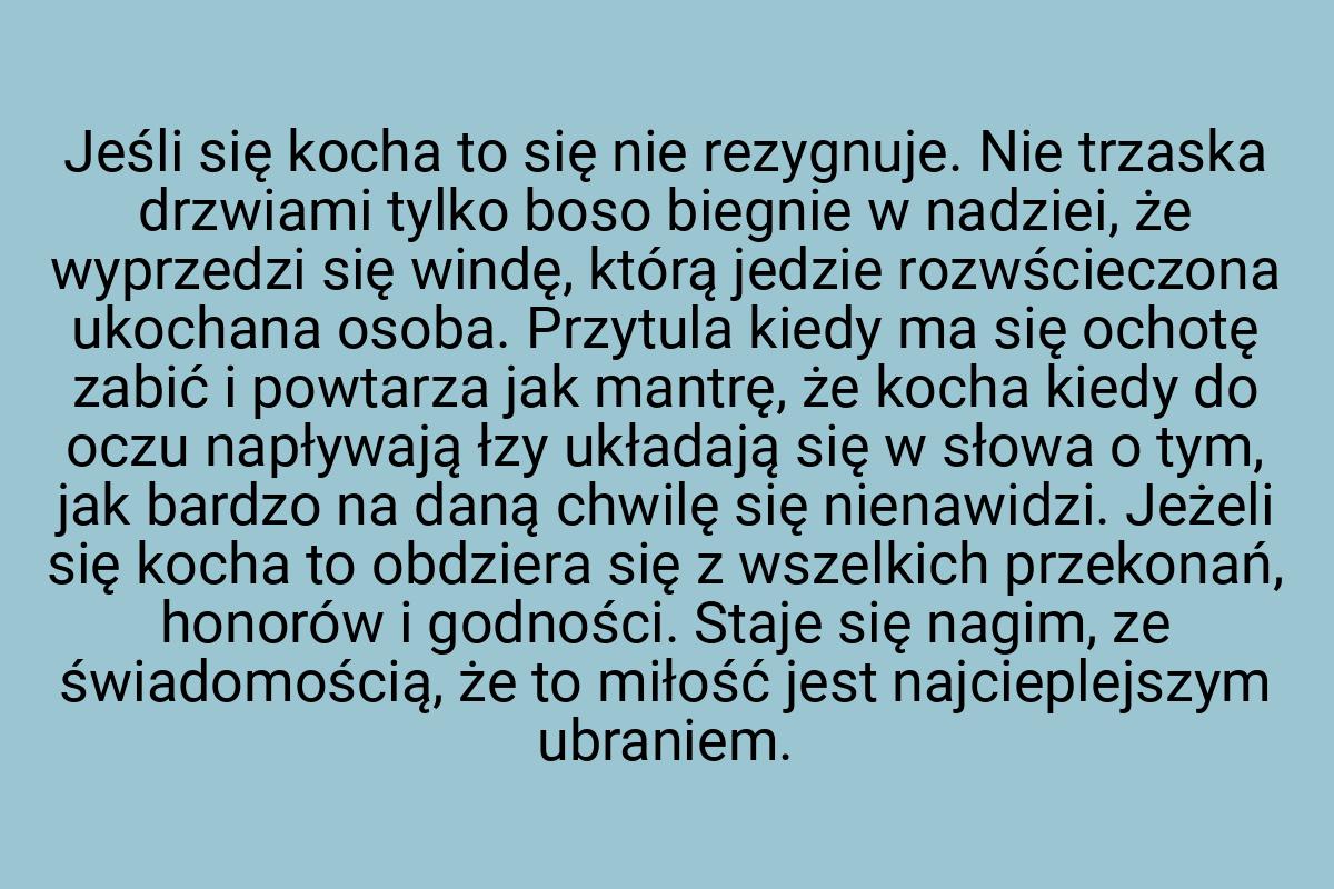 Jeśli się kocha to się nie rezygnuje. Nie trzaska drzwiami