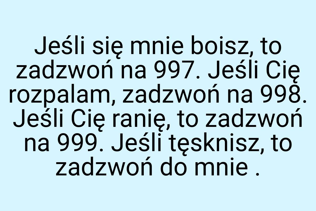 Jeśli się mnie boisz, to zadzwoń na 997. Jeśli Cię