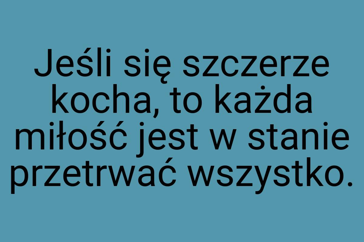 Jeśli się szczerze kocha, to każda miłość jest w stanie