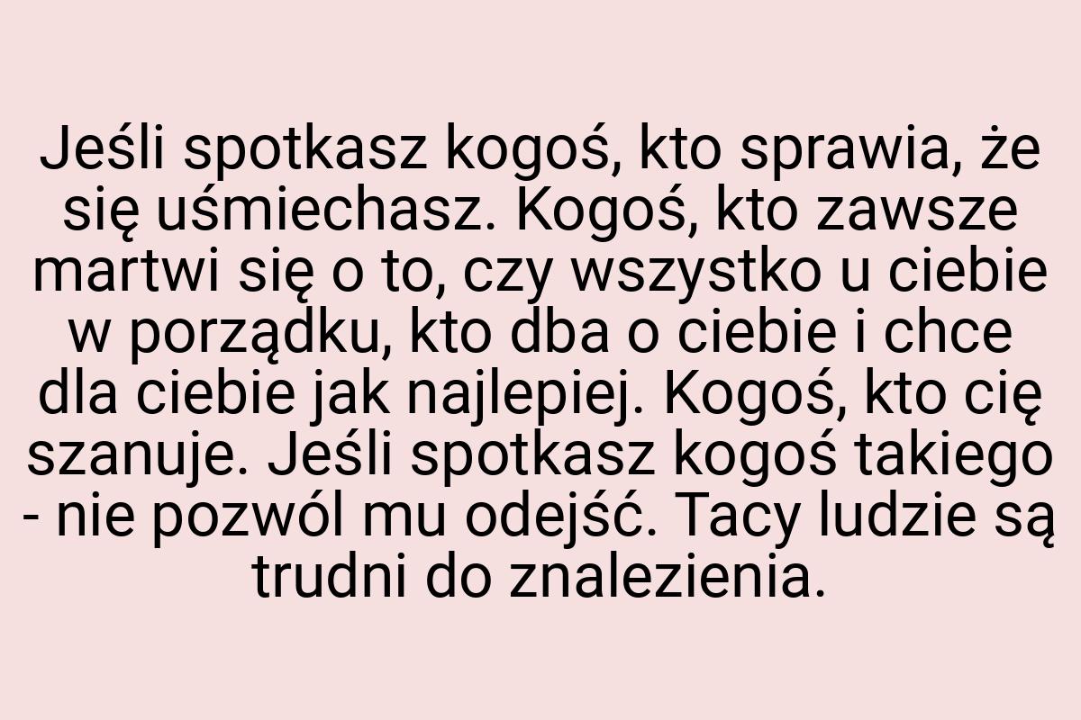 Jeśli spotkasz kogoś, kto sprawia, że się uśmiechasz