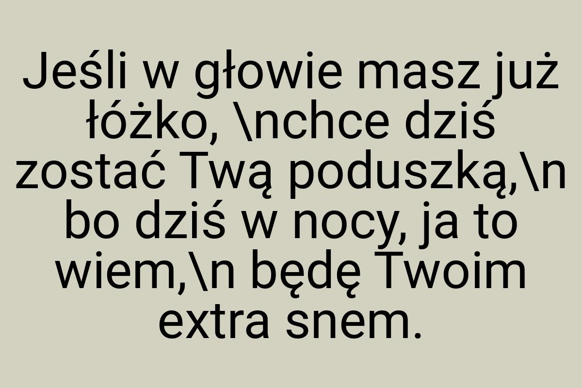 Jeśli w głowie masz już łóżko, \nchce dziś zostać Twą