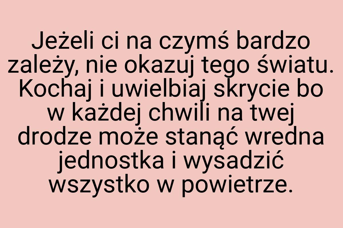 Jeżeli ci na czymś bardzo zależy, nie okazuj tego światu