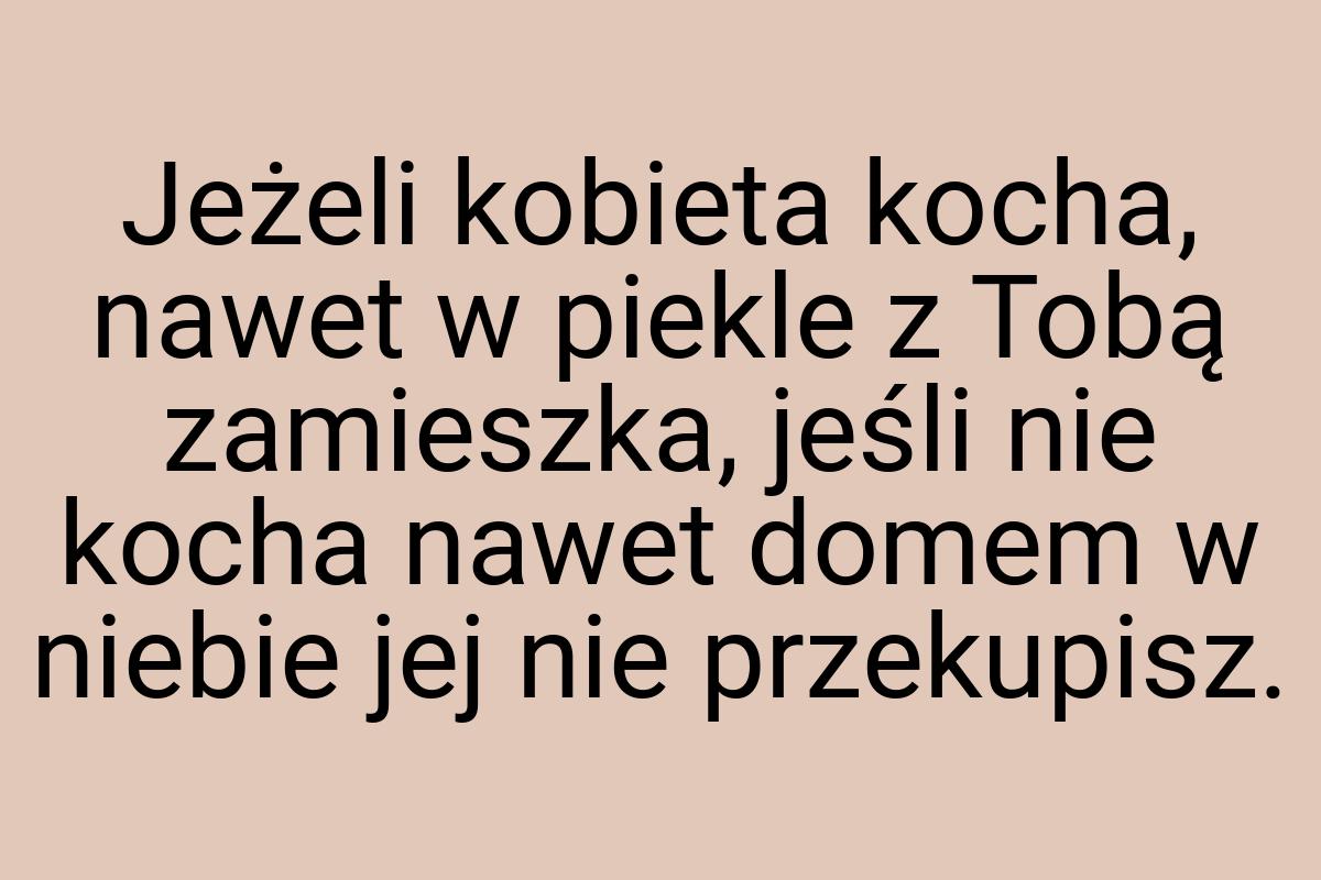 Jeżeli kobieta kocha, nawet w piekle z Tobą zamieszka