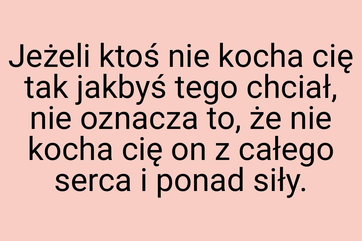 Jeżeli ktoś nie kocha cię tak jakbyś tego chciał, nie