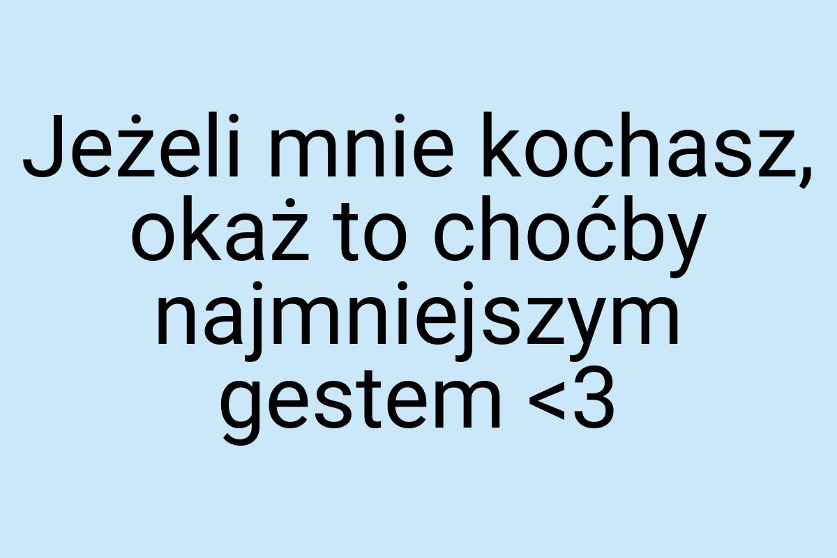 Jeżeli mnie kochasz, okaż to choćby najmniejszym gestem