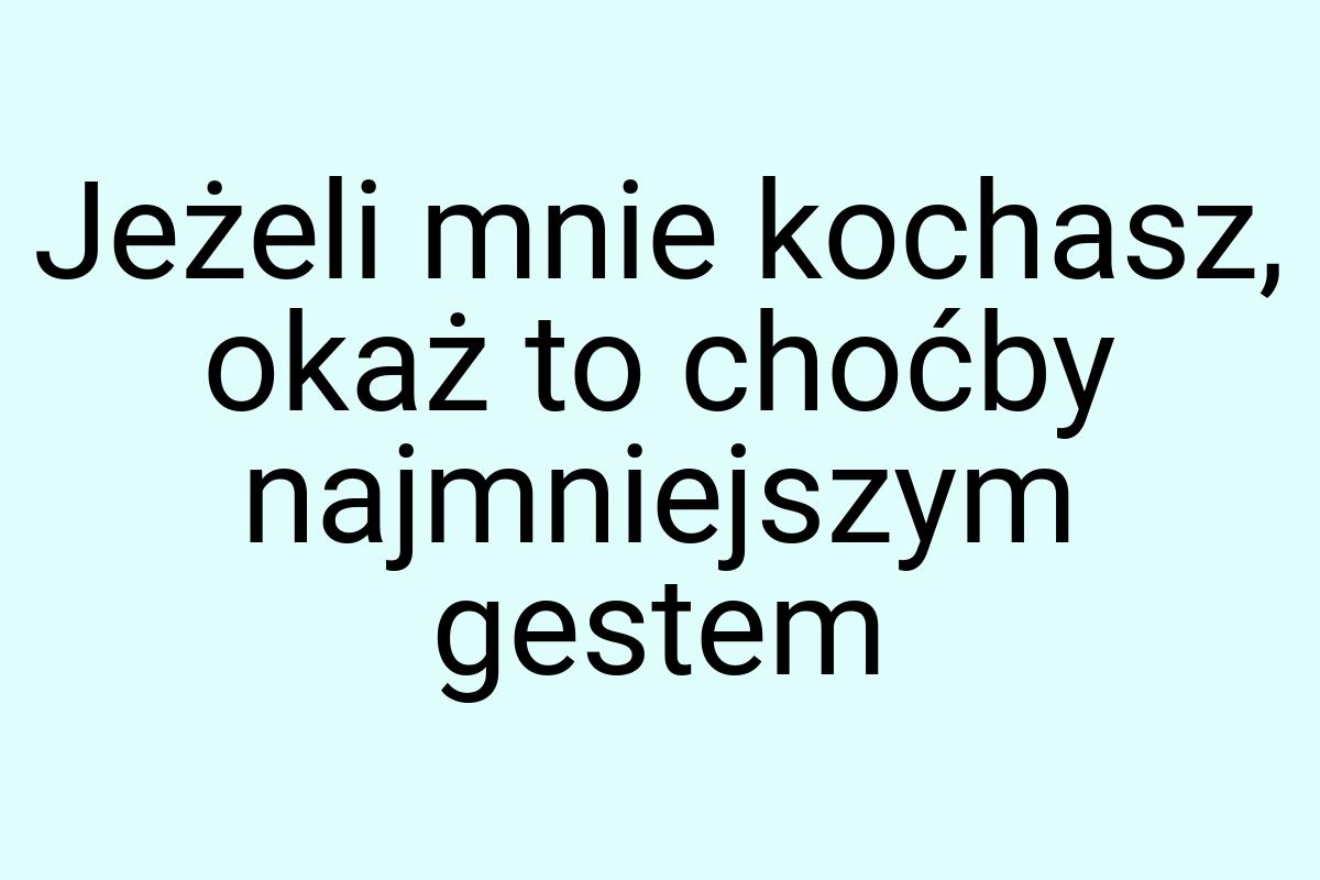 Jeżeli mnie kochasz, okaż to choćby najmniejszym gestem