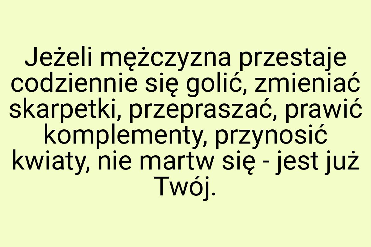 Jeżeli mężczyzna przestaje codziennie się golić, zmieniać