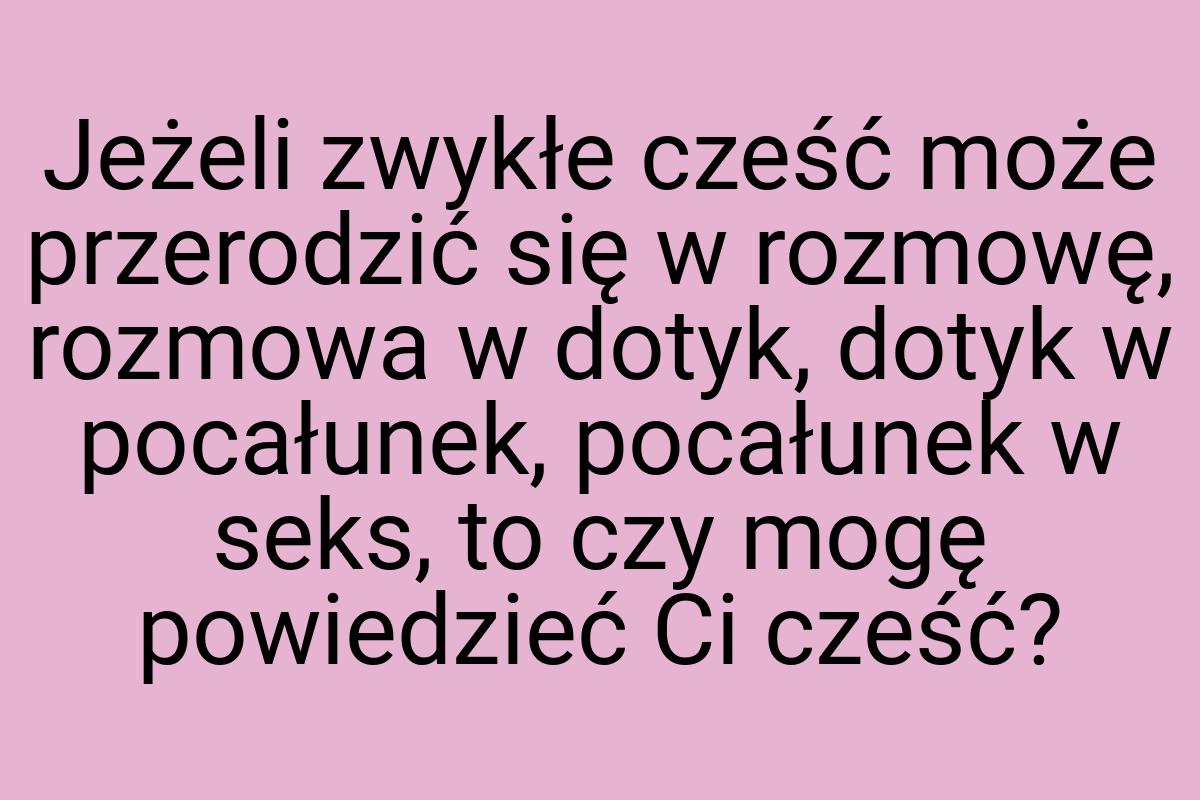 Jeżeli zwykłe cześć może przerodzić się w rozmowę, rozmowa