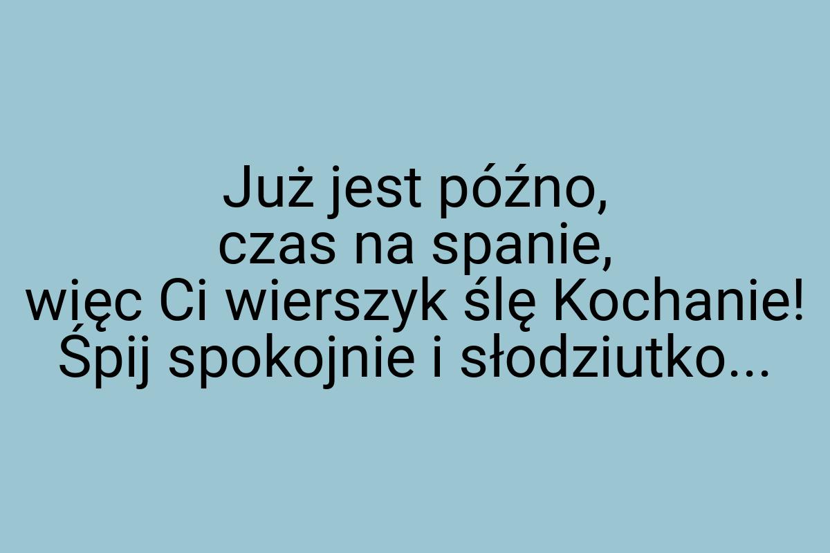 Już jest późno, czas na spanie, więc Ci wierszyk ślę