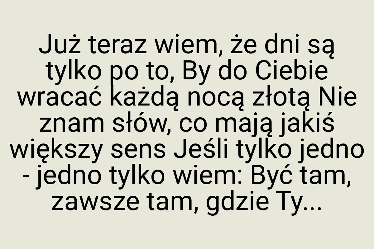 Już teraz wiem, że dni są tylko po to, By do Ciebie wracać