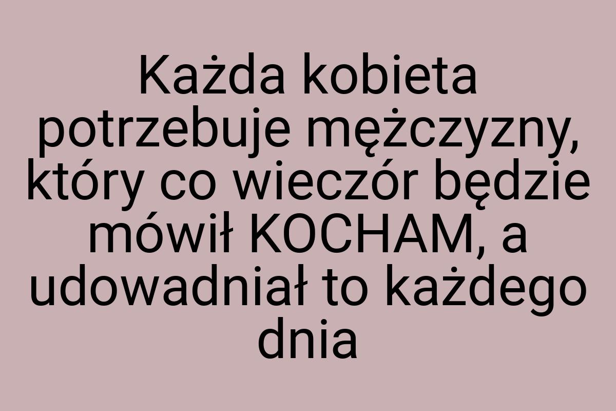 Każda kobieta potrzebuje mężczyzny, który co wieczór będzie