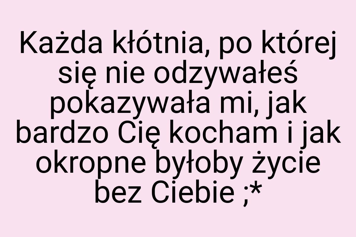 Każda kłótnia, po której się nie odzywałeś pokazywała mi