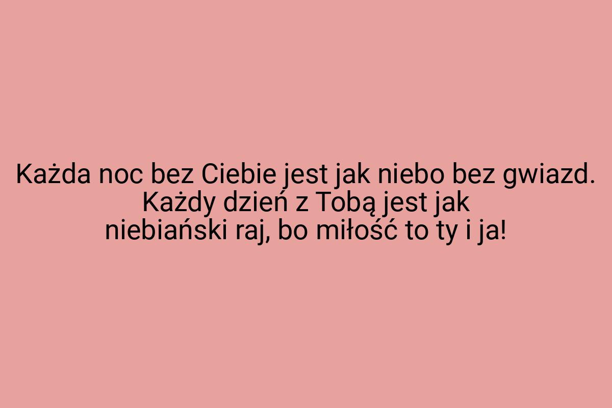 Każda noc bez Ciebie jest jak niebo bez gwiazd. Każdy dzień