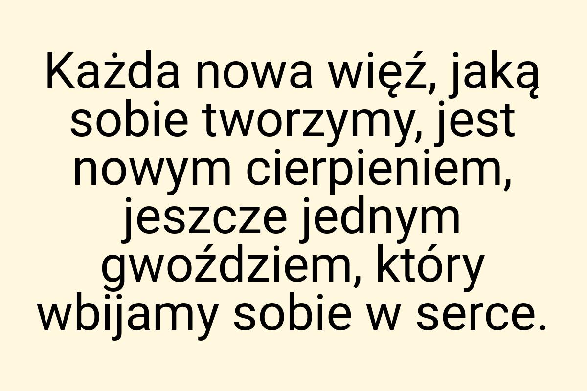 Każda nowa więź, jaką sobie tworzymy, jest nowym