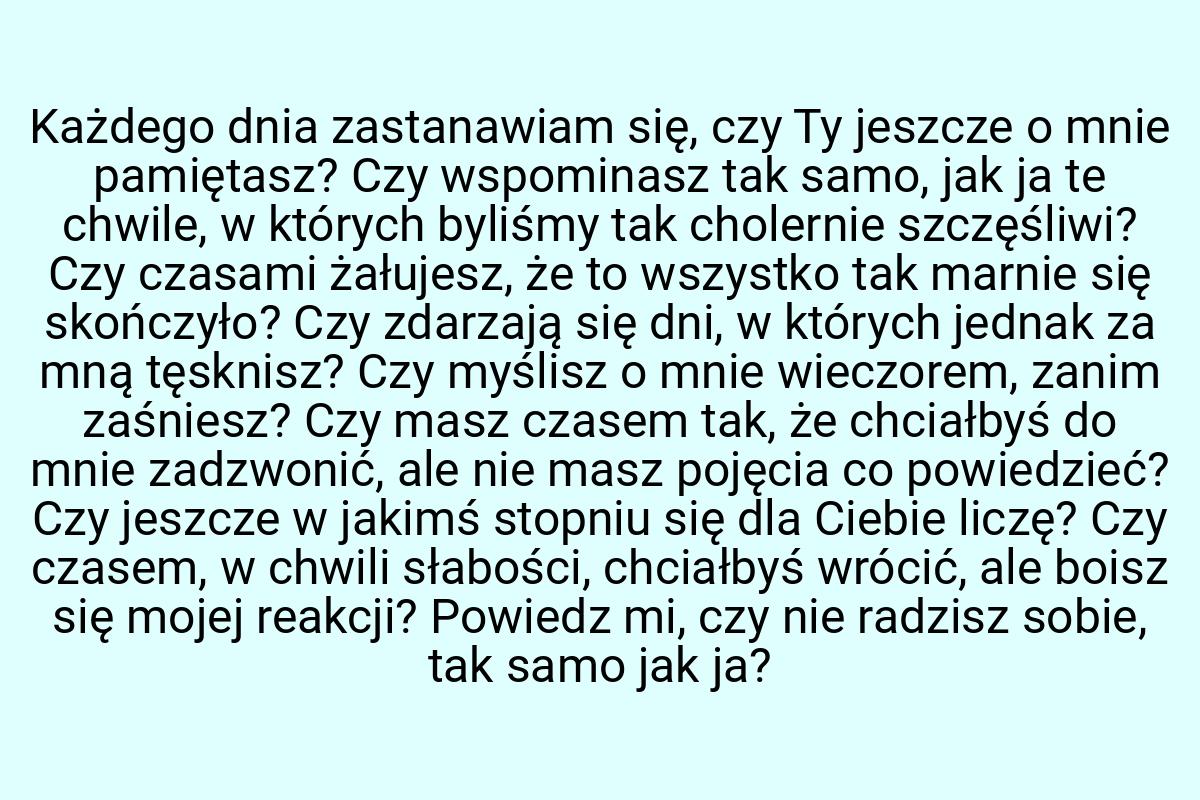 Każdego dnia zastanawiam się, czy Ty jeszcze o mnie