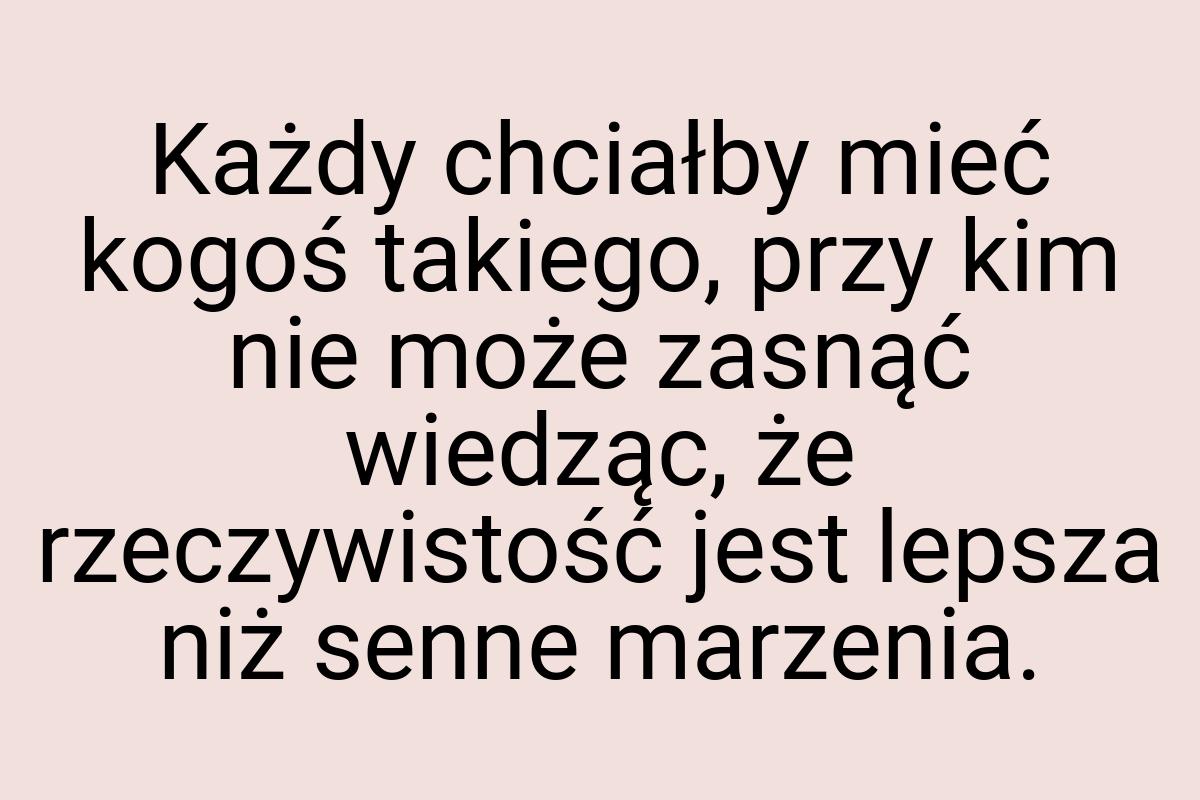 Każdy chciałby mieć kogoś takiego, przy kim nie może zasnąć