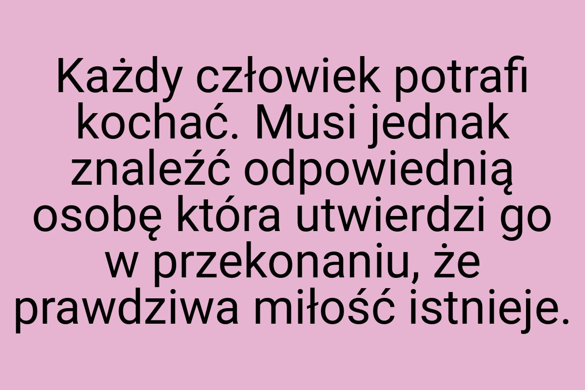 Każdy człowiek potrafi kochać. Musi jednak znaleźć