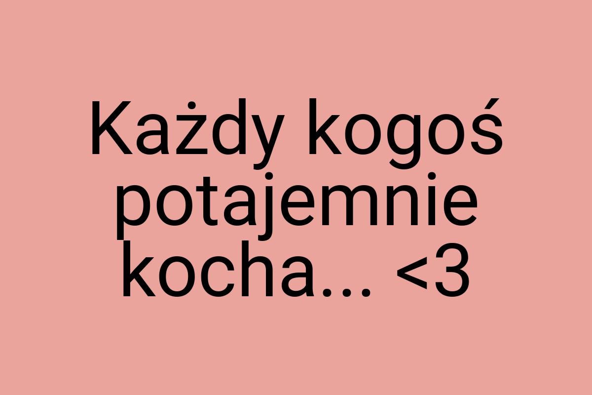 Każdy kogoś potajemnie kocha