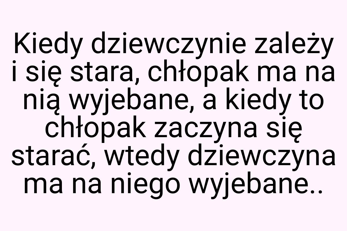 Kiedy dziewczynie zależy i się stara, chłopak ma na nią